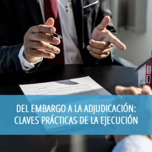 Del Embargo a la Adjudicación: Claves Prácticas de la Ejecución