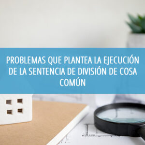 Problemas que plantea la ejecución de la sentencia de división de cosa común