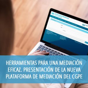 Herramientas para una mediación eficaz. Presentación de la nueva Plataforma de Mediación del CGPE