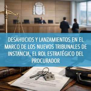 Desahucios y lanzamientos en el marco de los nuevos tribunales de instancia, el rol estratégico del procurador