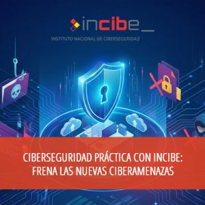 Ciberseguridad práctica con INCIBE: frena las nuevas ciberamenazas