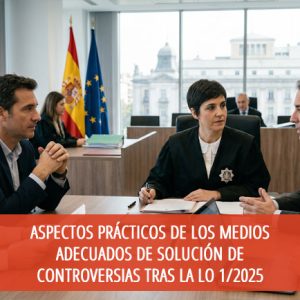 Aspectos Prácticos de los Medios Adecuados de Solución de Controversias tras la LO 1/2025